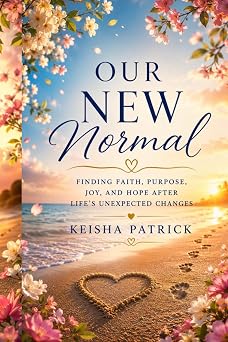 Our New Normal: Finding Faith, Purpose. Joy, and Hope After Life's Unexpected Changes