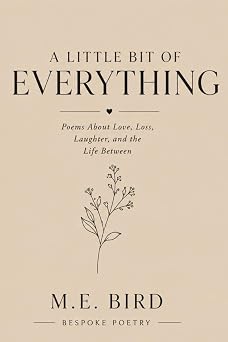 A Little Bit of Everything: Poems About Love, Loss, Laughter, and the Life Between
