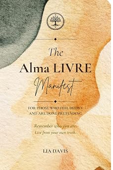 The Alma LIVRE Manifest: For Those Who Feel Deeply and Are Done Pretending