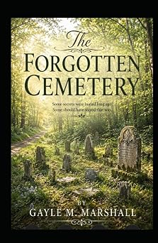 The Forgotten Cemetery: Some Secrets Were Buried Long Ago, Some Should Have stayed That Way
