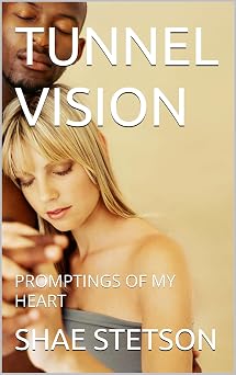 TUNNEL VISION: PROMPTINGS OF MY HEART