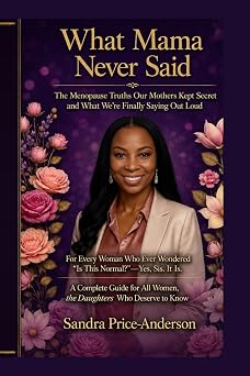 What Mama Never Said: The Menopause Truths Our Mothers Kept Secret and What We're Finally Saying Out Loud